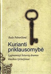 Reda Pabarčienė. „Kurianti priklausomybė. Lyginamieji lietuvių dramos klasikos tyrinėjimai“